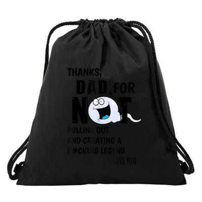 Thanks Dad For Not Pulling Out And Creating A Legend Father Drawstring Bag