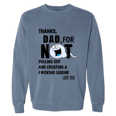 Thanks Dad For Not Pulling Out And Creating A Legend Father Garment-Dyed Sweatshirt