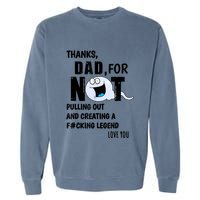 Thanks Dad For Not Pulling Out And Creating A Legend Father Garment-Dyed Sweatshirt