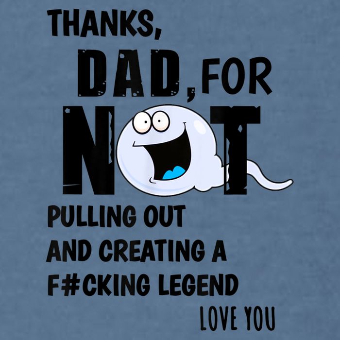 Thanks Dad For Not Pulling Out And Creating A Legend Father Garment-Dyed Sweatshirt