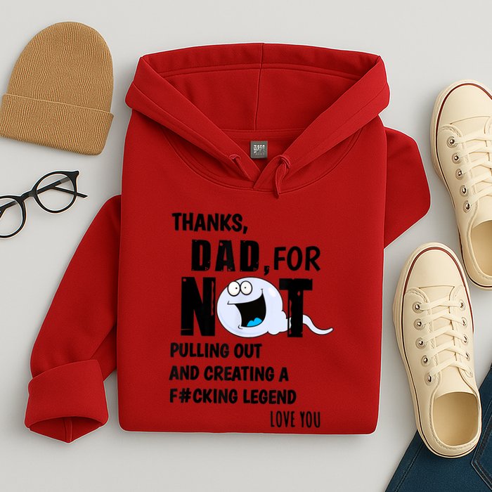 Thanks Dad For Not Pulling Out And Creating A Legend Father Hoodie