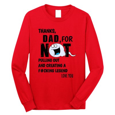 Thanks Dad For Not Pulling Out And Creating A Legend Father Long Sleeve Shirt