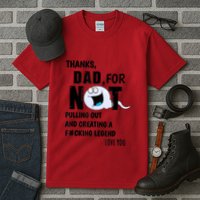 Thanks Dad For Not Pulling Out And Creating A Legend Father Tall T-Shirt