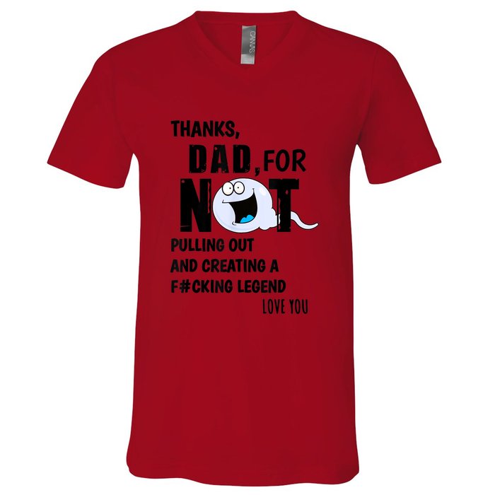 Thanks Dad For Not Pulling Out And Creating A Legend Father V-Neck T-Shirt