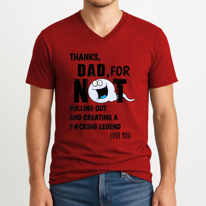 Thanks Dad For Not Pulling Out And Creating A Legend Father V-Neck T-Shirt