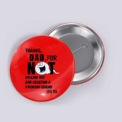 Thanks Dad For Not Pulling Out And Creating A Legend Father Button