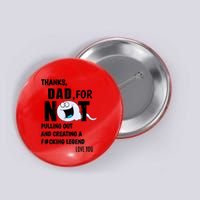 Thanks Dad For Not Pulling Out And Creating A Legend Father Button