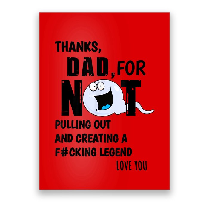 Thanks Dad For Not Pulling Out And Creating A Legend Father Poster