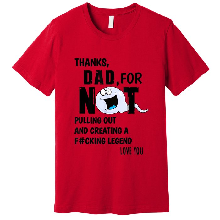 Thanks Dad For Not Pulling Out And Creating A Legend Father Premium T-Shirt