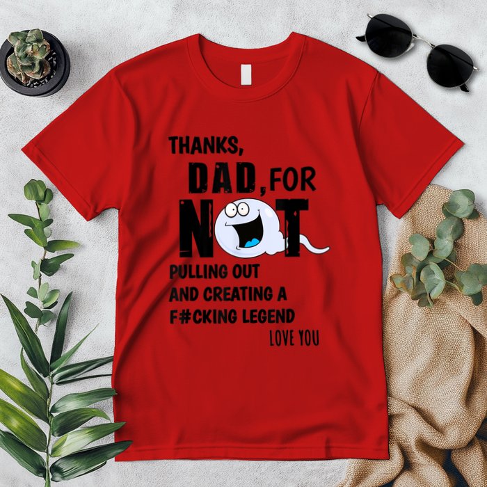 Thanks Dad For Not Pulling Out And Creating A Legend Father Premium T-Shirt