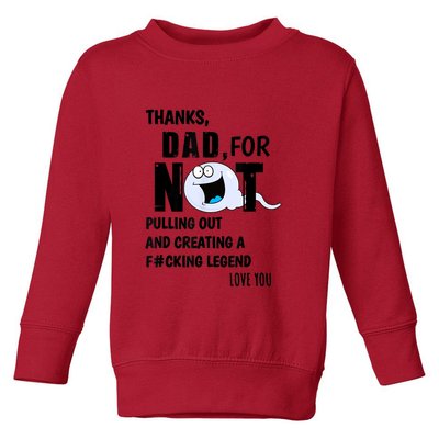 Thanks Dad For Not Pulling Out And Creating A Legend Father Toddler Sweatshirt