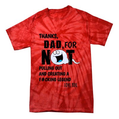 Thanks Dad For Not Pulling Out And Creating A Legend Father Tie-Dye T-Shirt