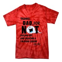 Thanks Dad For Not Pulling Out And Creating A Legend Father Tie-Dye T-Shirt