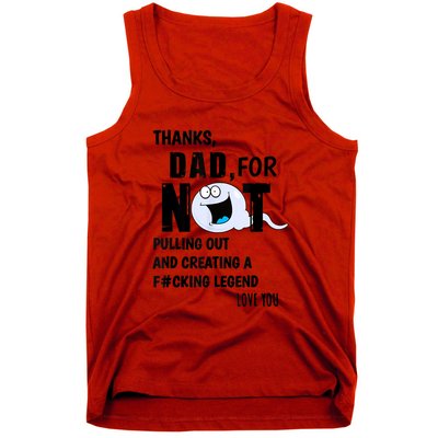 Thanks Dad For Not Pulling Out And Creating A Legend Father Tank Top