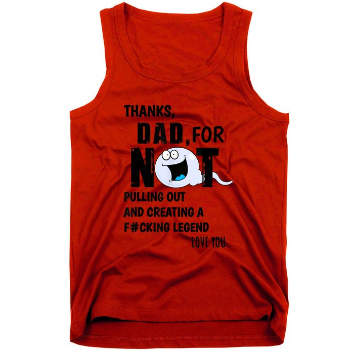 Thanks Dad For Not Pulling Out And Creating A Legend Father Tank Top