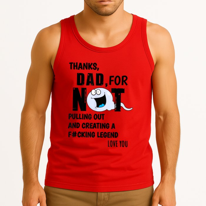 Thanks Dad For Not Pulling Out And Creating A Legend Father Tank Top