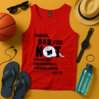 Thanks Dad For Not Pulling Out And Creating A Legend Father Tank Top