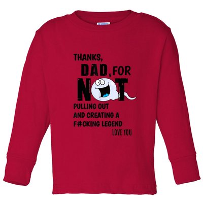 Thanks Dad For Not Pulling Out And Creating A Legend Father Toddler Long Sleeve Shirt