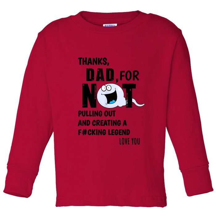 Thanks Dad For Not Pulling Out And Creating A Legend Father Toddler Long Sleeve Shirt