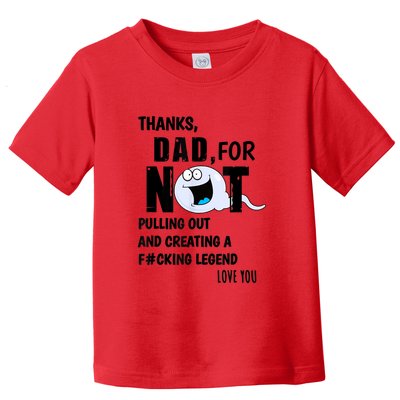 Thanks Dad For Not Pulling Out And Creating A Legend Father Toddler T-Shirt