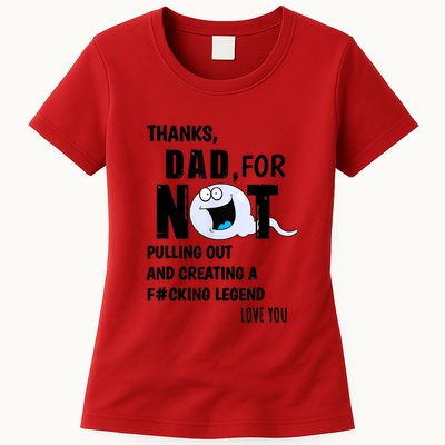 Thanks Dad For Not Pulling Out And Creating A Legend Father Womens T-Shirt