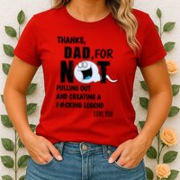 Thanks Dad For Not Pulling Out And Creating A Legend Father Womens T-Shirt