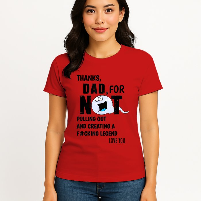 Thanks Dad For Not Pulling Out And Creating A Legend Father Womens T-Shirt