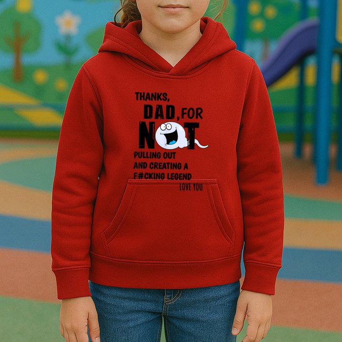 Thanks Dad For Not Pulling Out And Creating A Legend Father Kids Hoodie