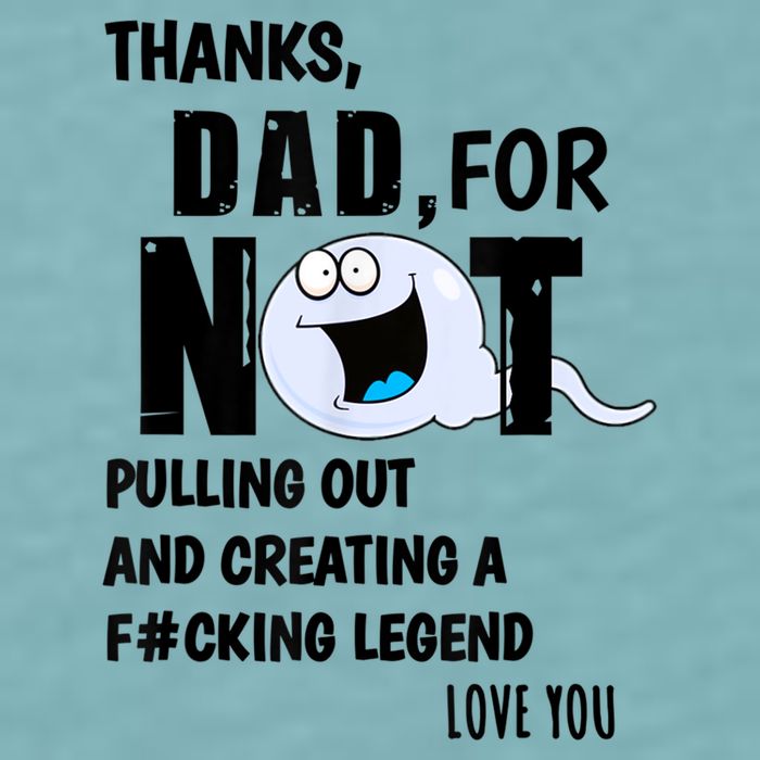 Thanks Dad For Not Pulling Out And Creating A Legend Father Sueded Cloud Jersey T-Shirt