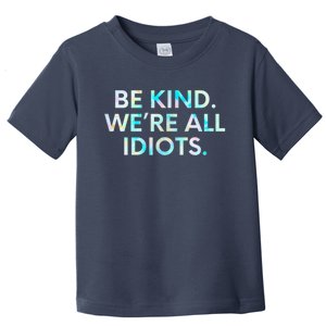 Tie Dye Funny Inspirational Quote, Be Kind. We're All Idiots Toddler T-Shirt