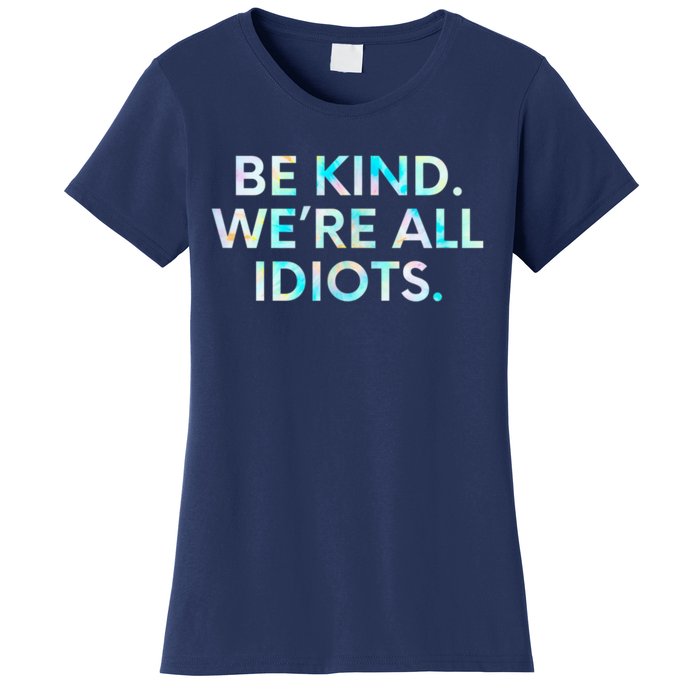 Tie Dye Funny Inspirational Quote, Be Kind. We're All Idiots Women's T-Shirt