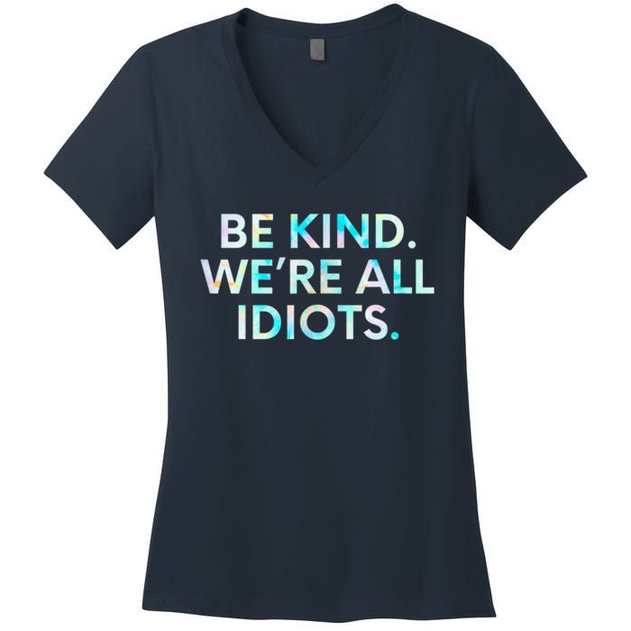 Tie Dye Funny Inspirational Quote, Be Kind. We're All Idiots Women's V-Neck T-Shirt