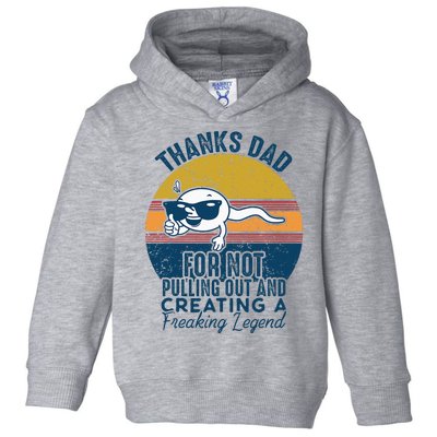 Thanks Dad For Not Pulling Out And Creating A Legend Funny Toddler Hoodie