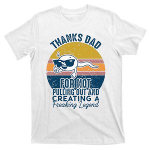 Thanks Dad For Not Pulling Out And Creating A Legend Funny T-Shirt