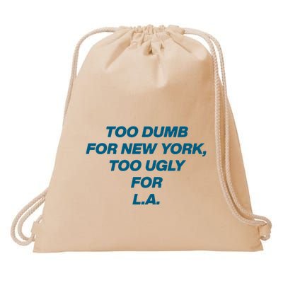 Too Dumb For New York Too Ugly For LA Drawstring Bag