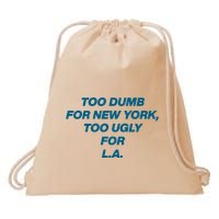 Too Dumb For New York Too Ugly For LA Drawstring Bag