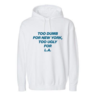 Too Dumb For New York Too Ugly For LA Garment-Dyed Fleece Hoodie