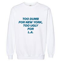 Too Dumb For New York Too Ugly For LA Garment-Dyed Sweatshirt