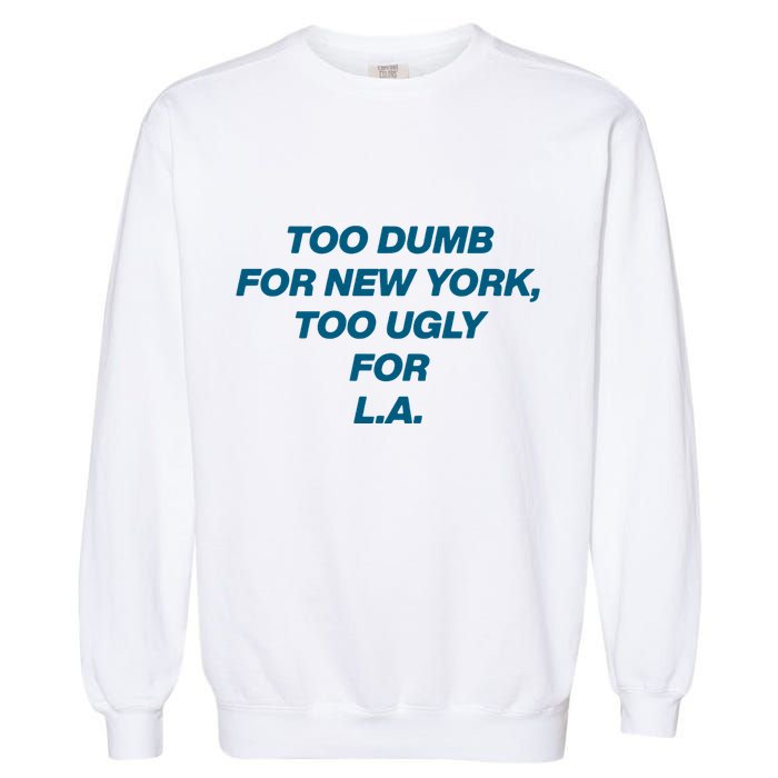 Too Dumb For New York Too Ugly For LA Garment-Dyed Sweatshirt