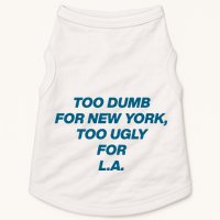 Too Dumb For New York Too Ugly For LA Doggie Tank