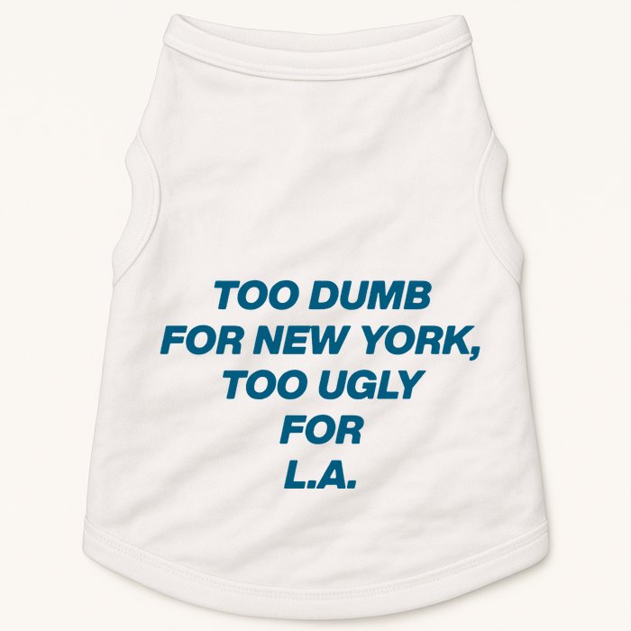 Too Dumb For New York Too Ugly For LA Doggie Tank
