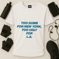 Too Dumb For New York Too Ugly For LA Performance Shirt