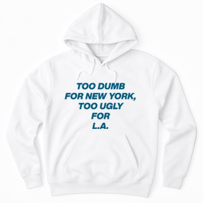 Too Dumb For New York Too Ugly For LA Hoodie