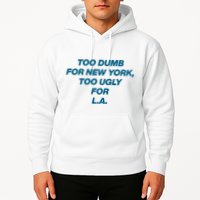 Too Dumb For New York Too Ugly For LA Hoodie