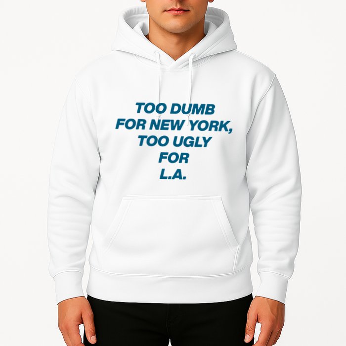 Too Dumb For New York Too Ugly For LA Hoodie