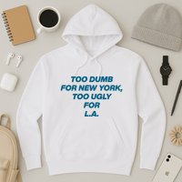 Too Dumb For New York Too Ugly For LA Hoodie