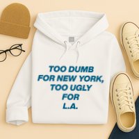 Too Dumb For New York Too Ugly For LA Hoodie