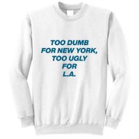 Too Dumb For New York Too Ugly For LA Sweatshirt