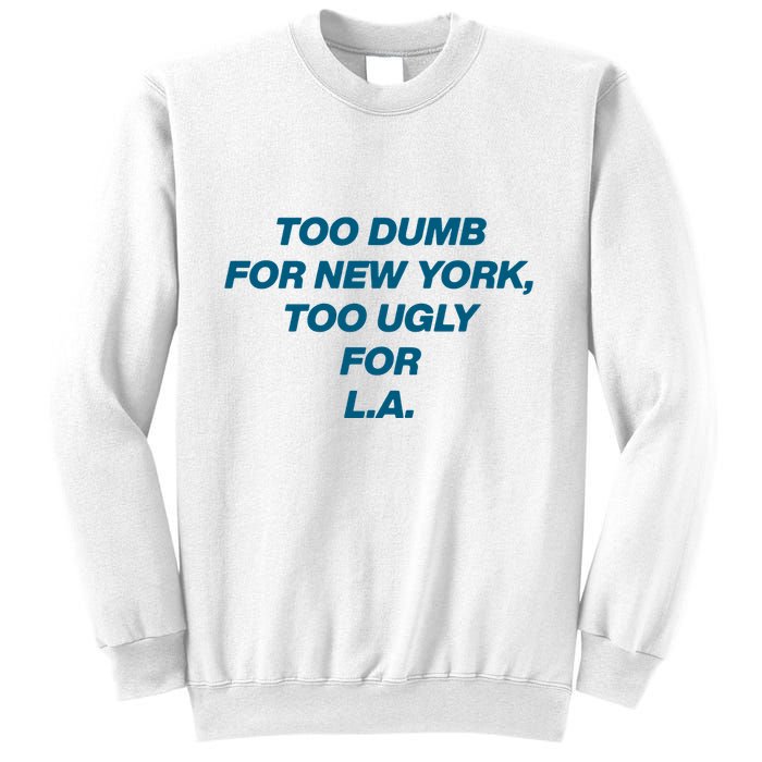 Too Dumb For New York Too Ugly For LA Sweatshirt