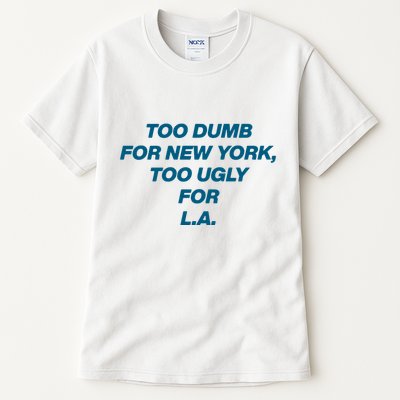 Too Dumb For New York Too Ugly For LA Tall T-Shirt